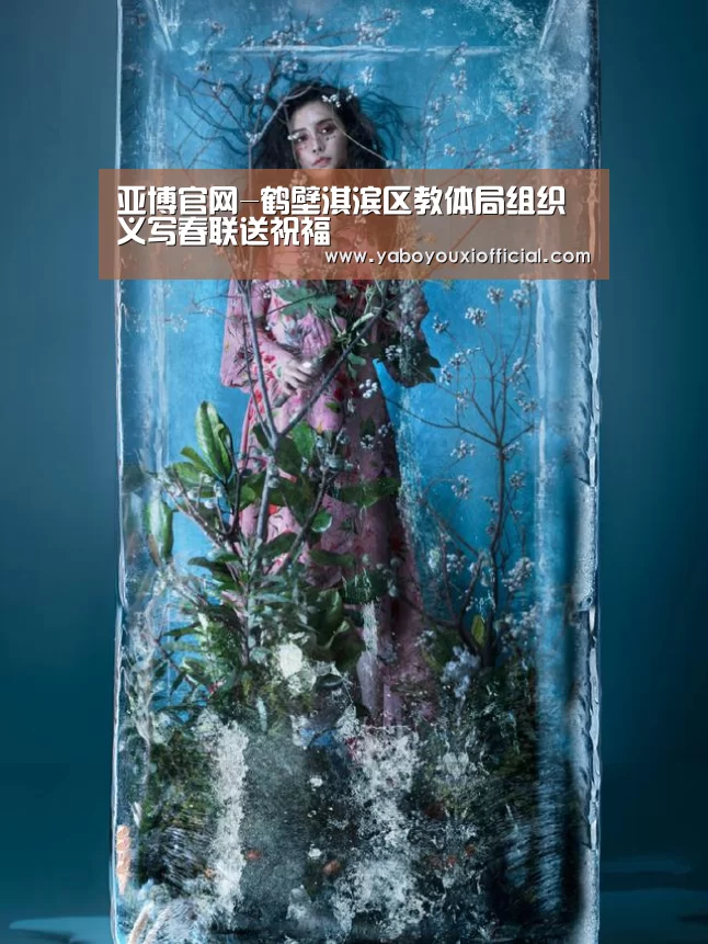 亚博官网-鹤壁淇滨区教体局组织义写春联送祝福(图2) 亚博官网