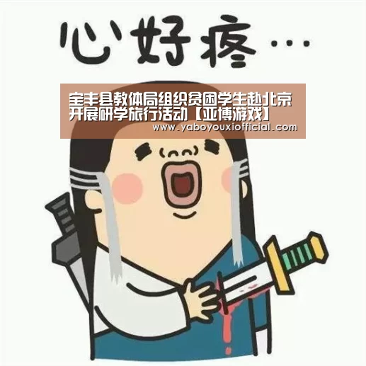 宝丰县教体局组织贫困学生赴北京开展研学旅行活动【亚博游戏】(图1) 亚博游戏